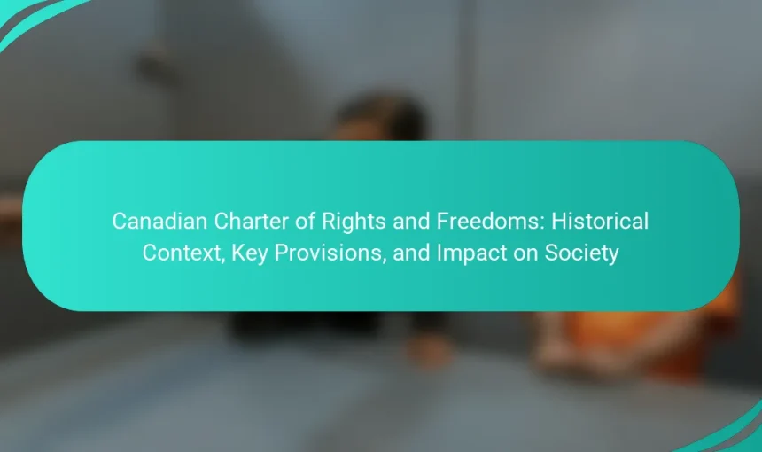 Canadian Charter of Rights and Freedoms: Historical Context, Key Provisions, and Impact on Society
