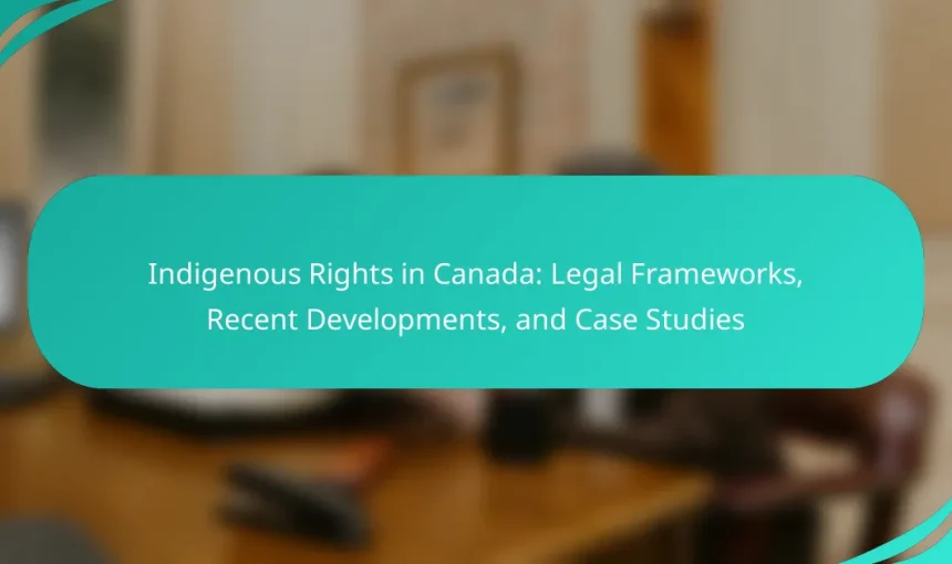 Indigenous Rights in Canada: Legal Frameworks, Recent Developments, and Case Studies