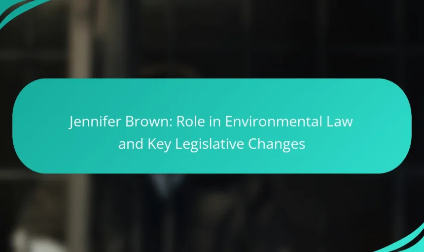 Jennifer Brown: Role in Environmental Law and Key Legislative Changes