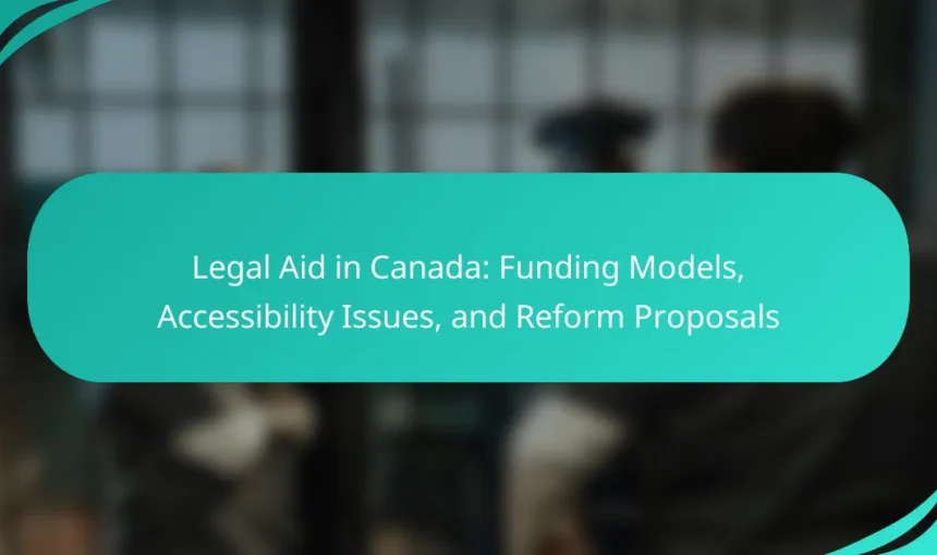 Legal Aid in Canada: Funding Models, Accessibility Issues, and Reform Proposals