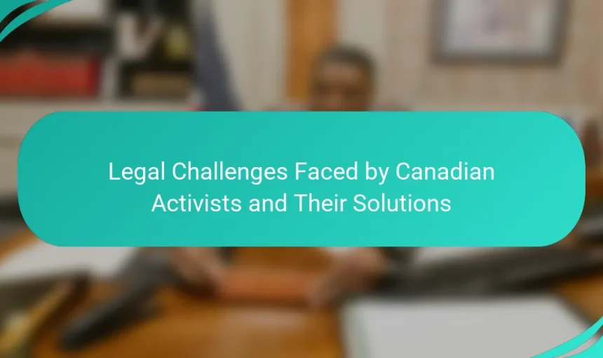 Legal Challenges Faced by Canadian Activists and Their Solutions