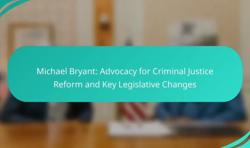 Michael Bryant: Advocacy for Criminal Justice Reform and Key Legislative Changes