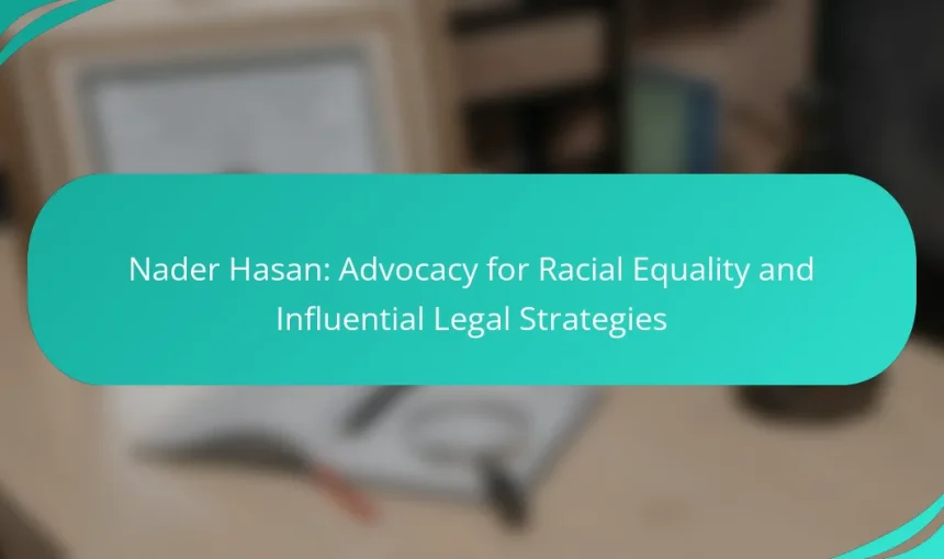 Nader Hasan: Advocacy for Racial Equality and Influential Legal Strategies