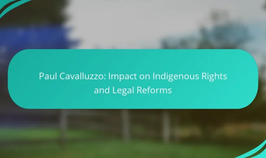Paul Cavalluzzo: Impact on Indigenous Rights and Legal Reforms