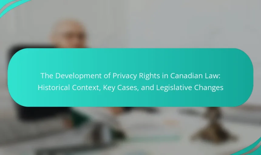 The Development of Privacy Rights in Canadian Law: Historical Context, Key Cases, and Legislative Changes