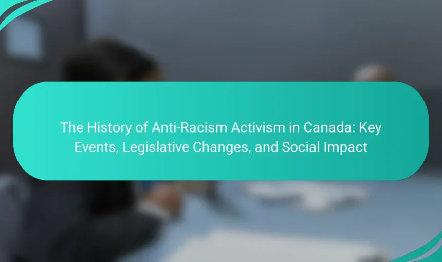 The History of Anti-Racism Activism in Canada: Key Events, Legislative Changes, and Social Impact