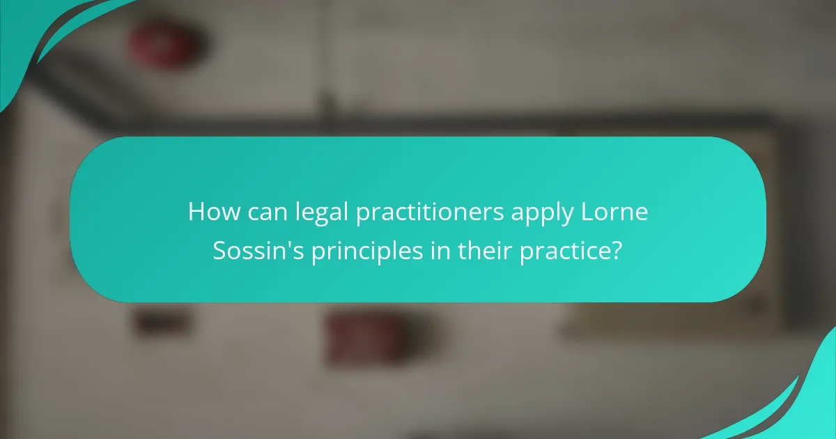 How can legal practitioners apply Lorne Sossin's principles in their practice?