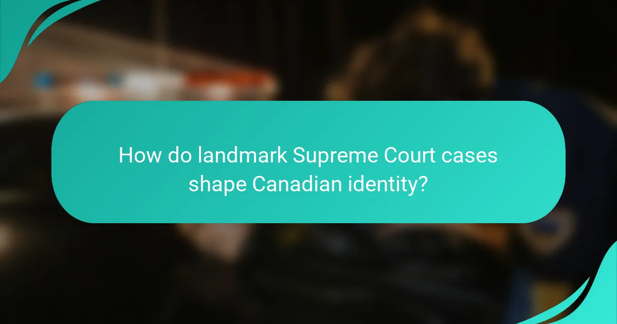 How do landmark Supreme Court cases shape Canadian identity?