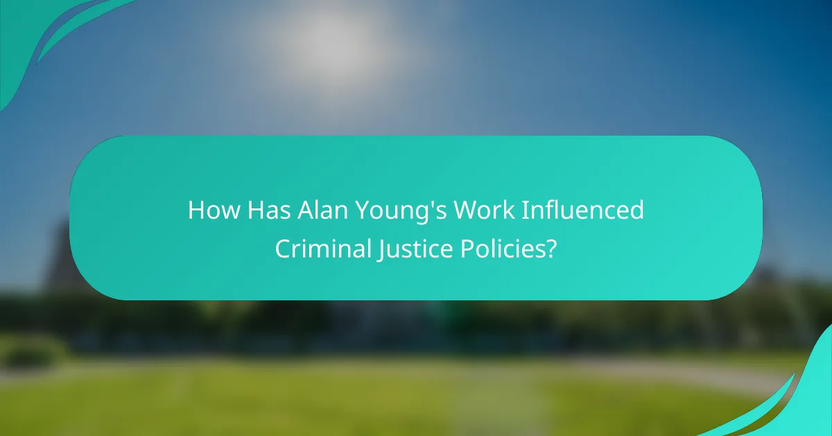 How Has Alan Young's Work Influenced Criminal Justice Policies?