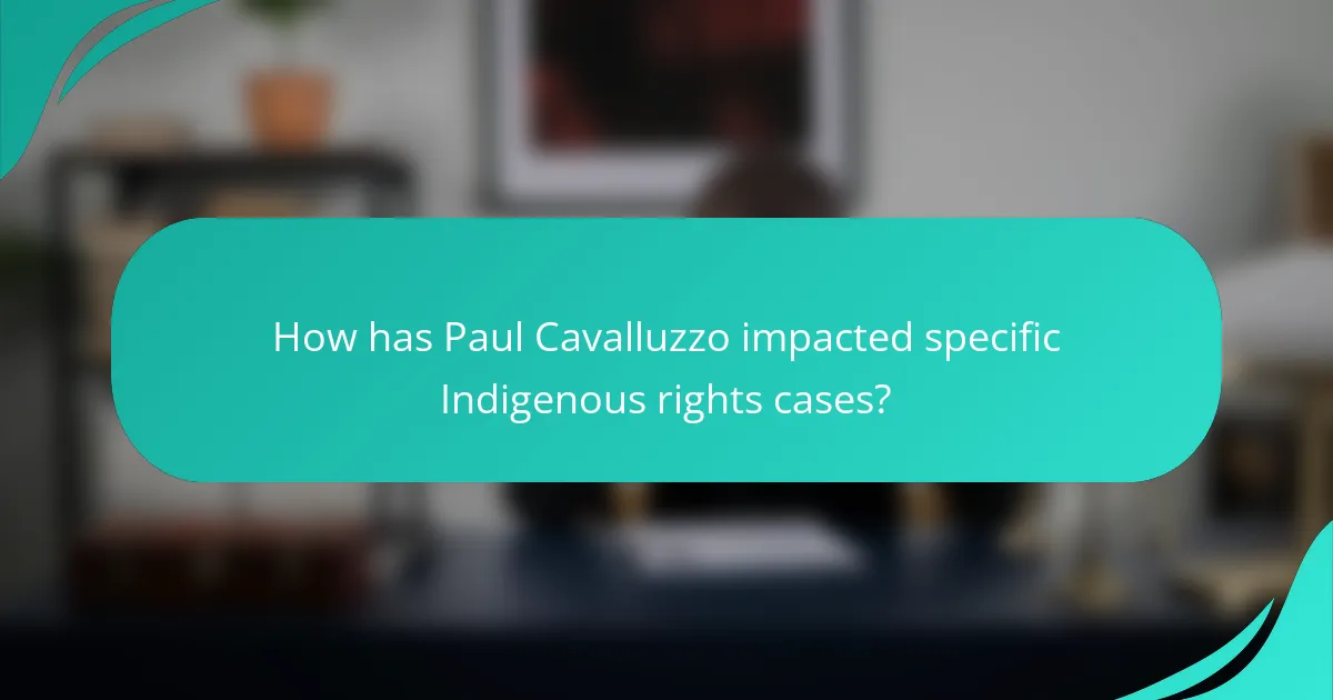 How has Paul Cavalluzzo impacted specific Indigenous rights cases?