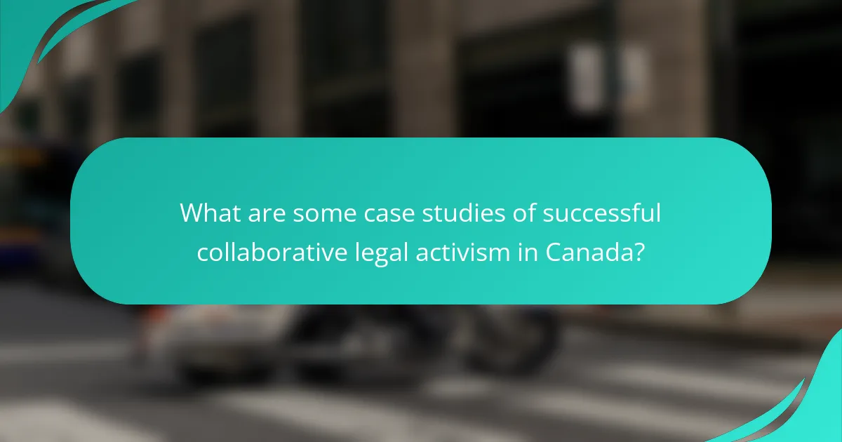 What are some case studies of successful collaborative legal activism in Canada?