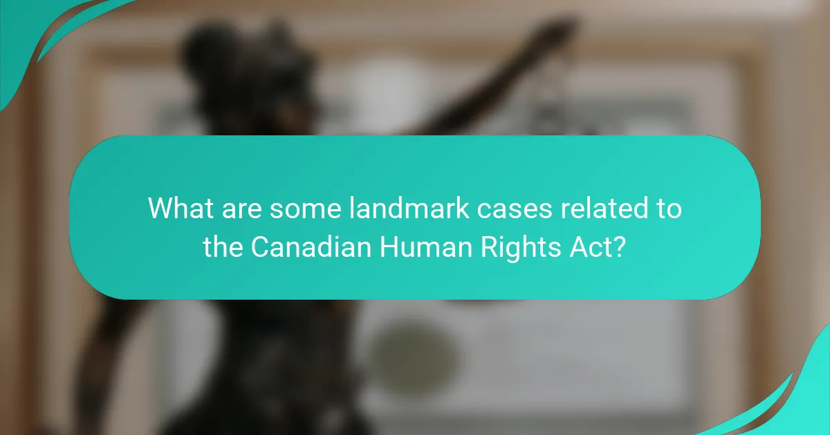 What are some landmark cases related to the Canadian Human Rights Act?