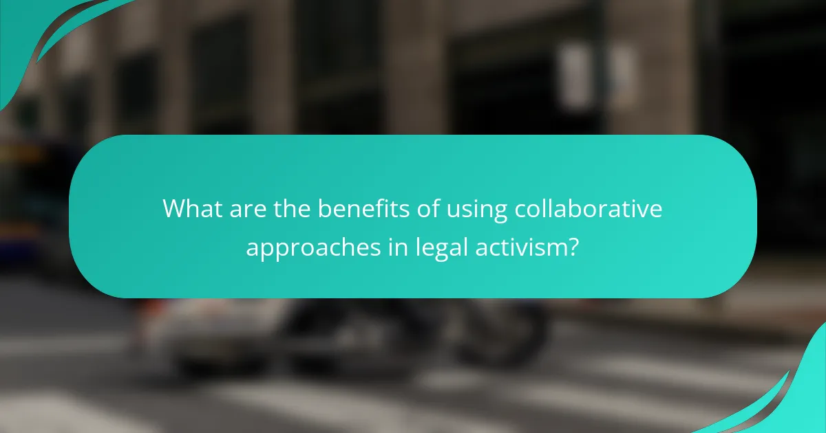 What are the benefits of using collaborative approaches in legal activism?