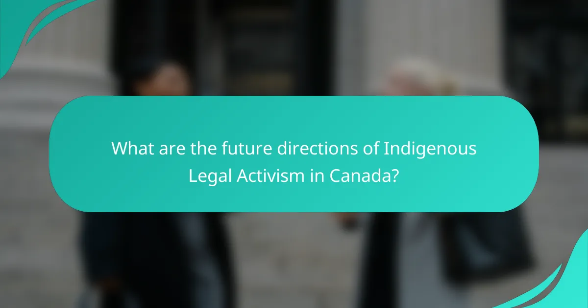 What are the future directions of Indigenous Legal Activism in Canada?