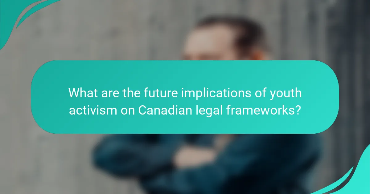 What are the future implications of youth activism on Canadian legal frameworks?
