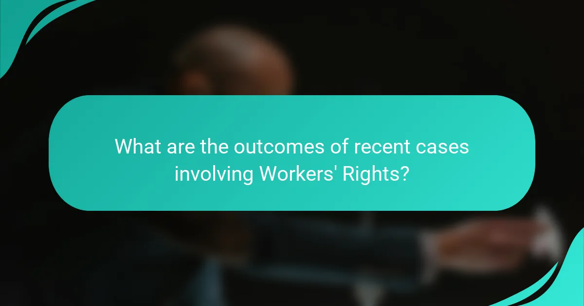 What are the outcomes of recent cases involving Workers' Rights?