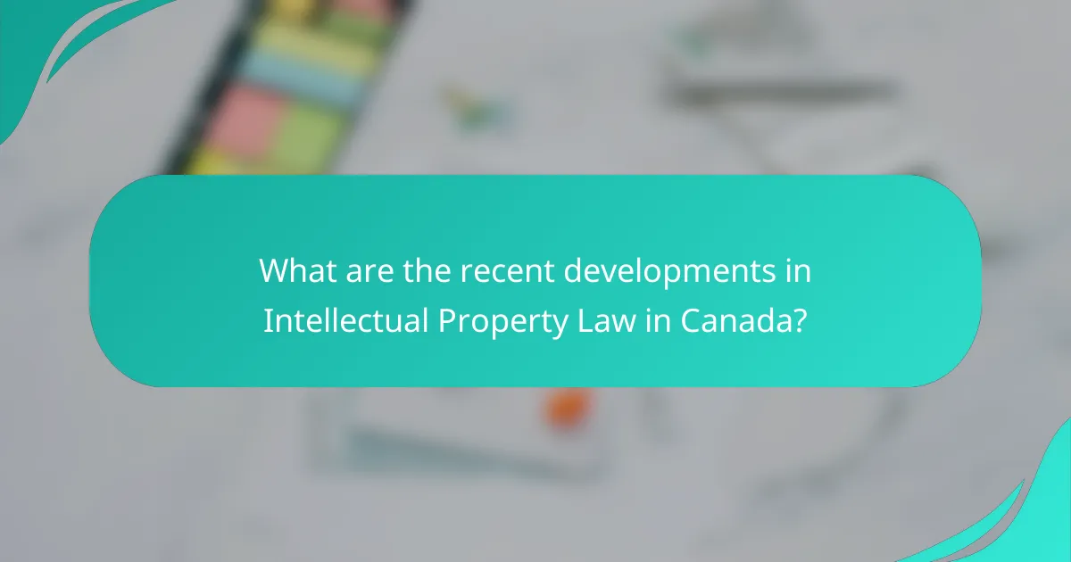 What are the recent developments in Intellectual Property Law in Canada?