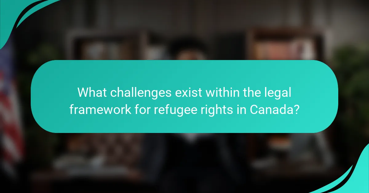 What challenges exist within the legal framework for refugee rights in Canada?