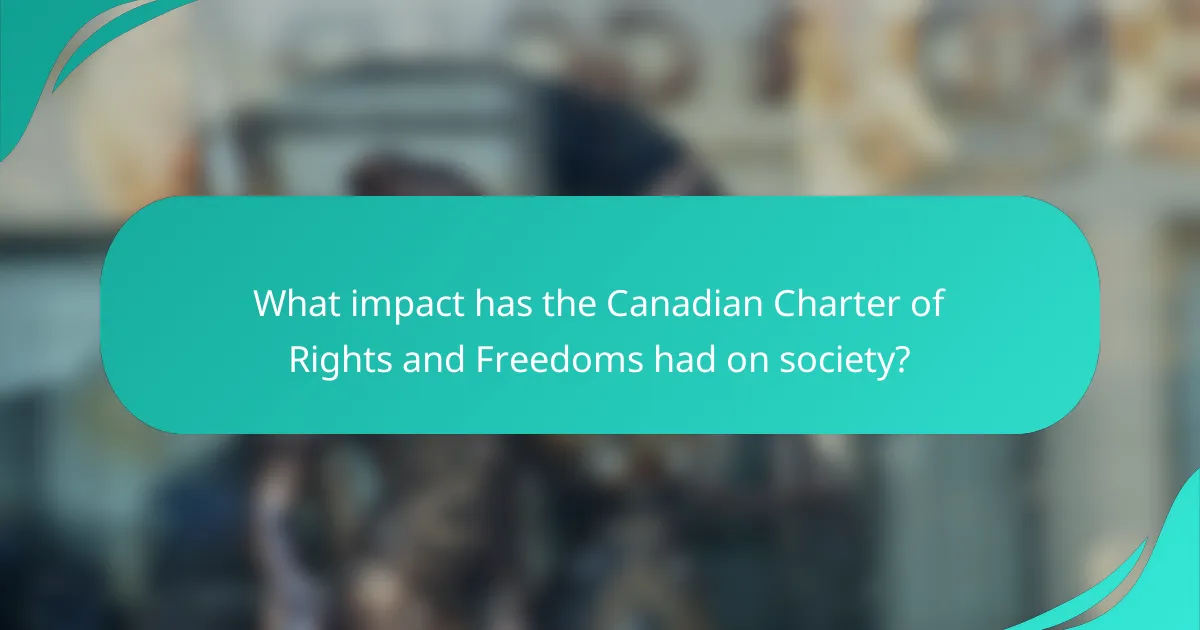 What impact has the Canadian Charter of Rights and Freedoms had on society?