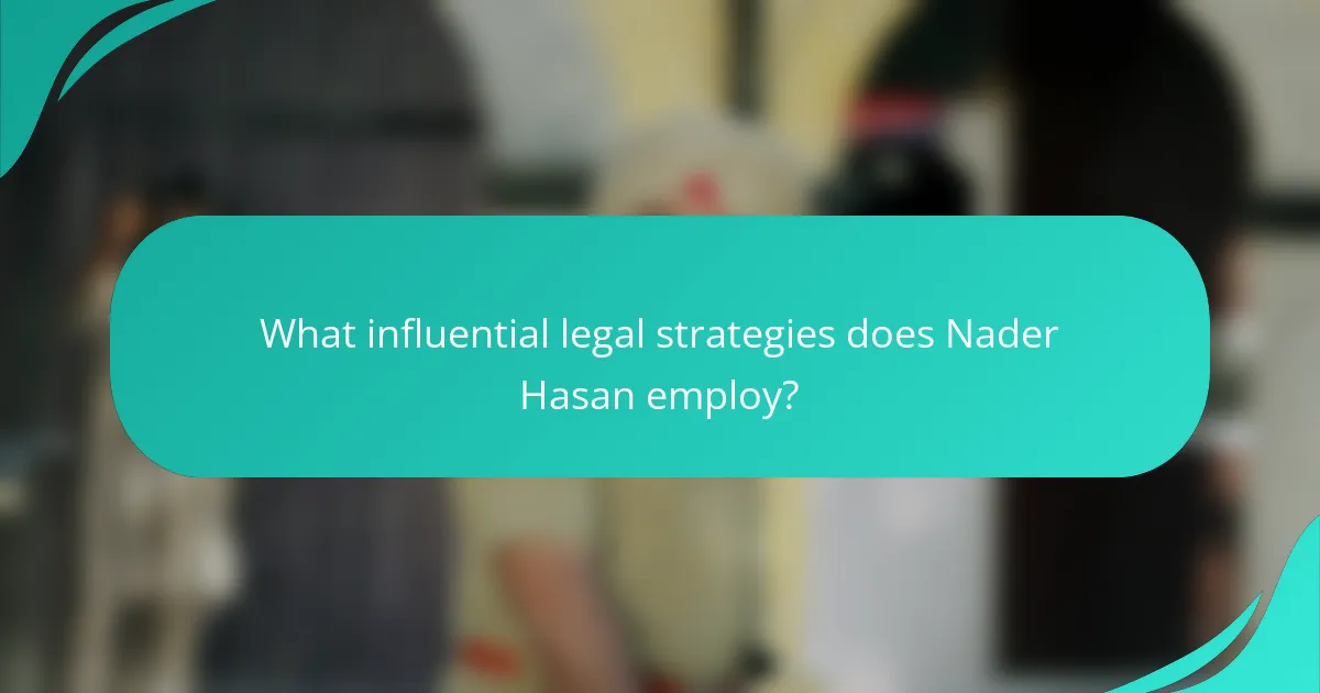 What influential legal strategies does Nader Hasan employ?
