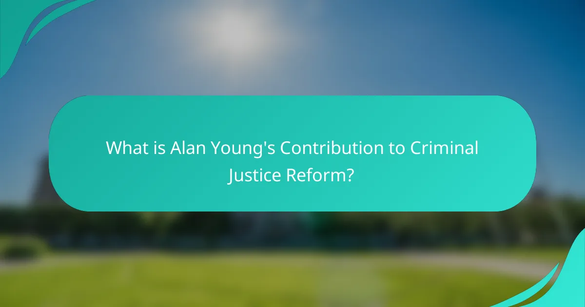 What is Alan Young's Contribution to Criminal Justice Reform?