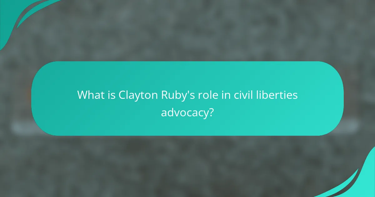 What is Clayton Ruby's role in civil liberties advocacy?