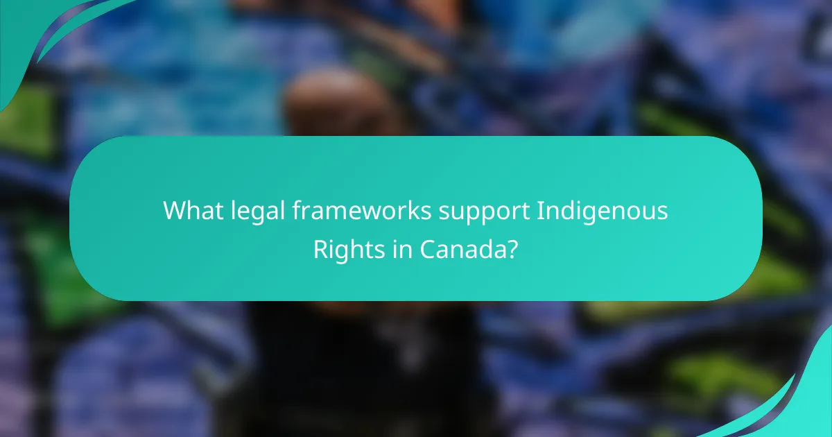 What legal frameworks support Indigenous Rights in Canada?