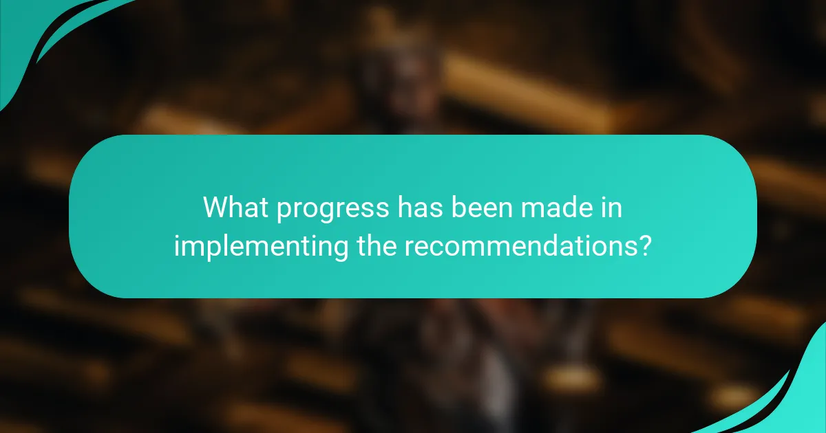 What progress has been made in implementing the recommendations?