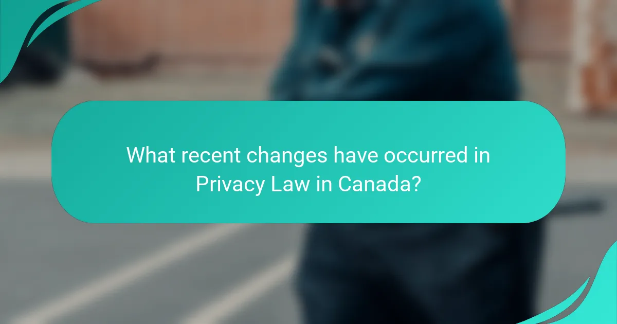 What recent changes have occurred in Privacy Law in Canada?