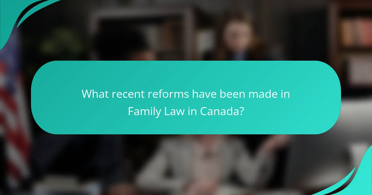 What recent reforms have been made in Family Law in Canada?
