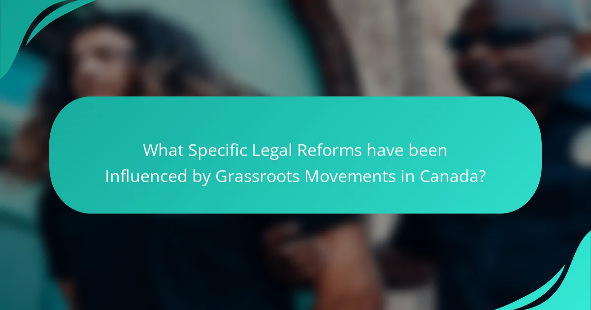 What Specific Legal Reforms have been Influenced by Grassroots Movements in Canada?