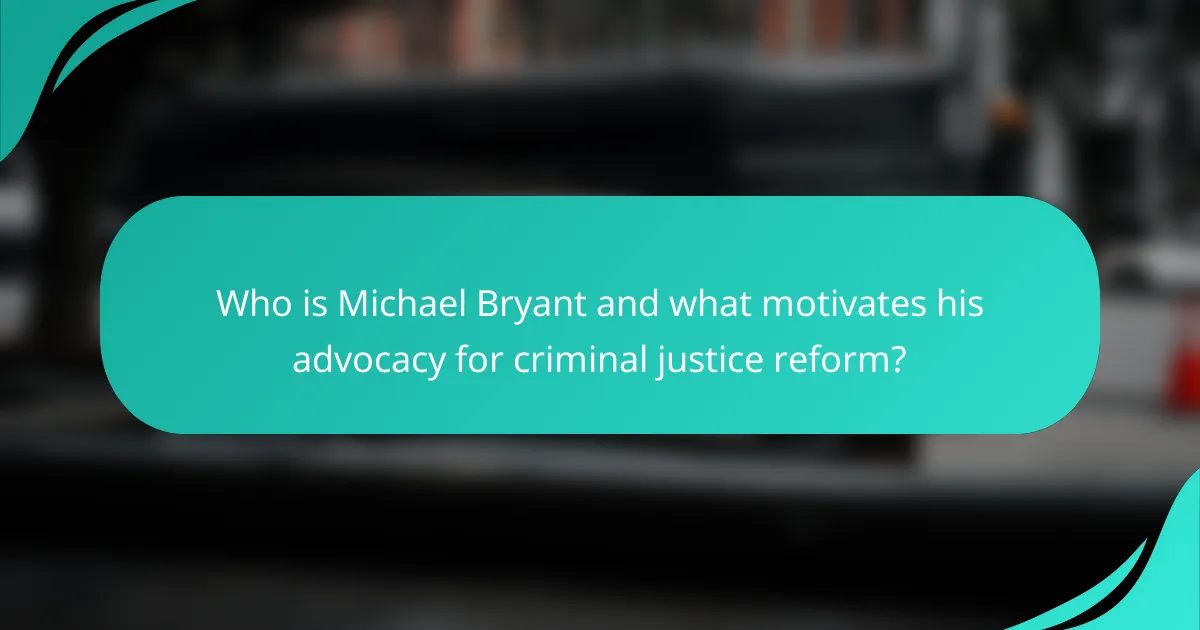 Who is Michael Bryant and what motivates his advocacy for criminal justice reform?